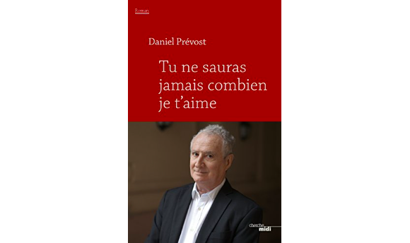 Couverture de "Tu ne sauras jamais combien je t'aime" de Daniel Prévost publié aux éditions du Cherche Midi le 26 avril 2018