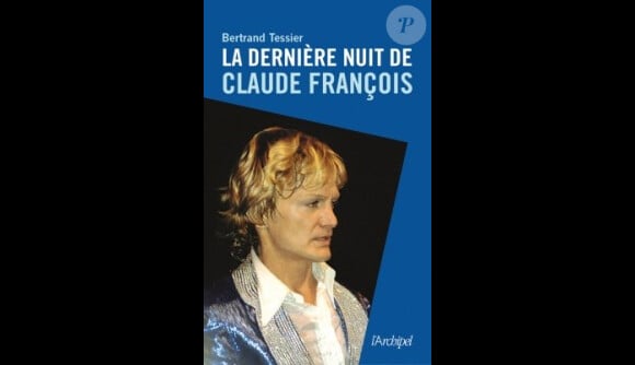 La Dernière Nuit de Claude François, de Bertrand Tessier, paru le 7 mars 2012 aux éditions de l'Archipel.
