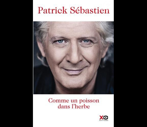 Comme un poisson dans l'herbe (XO Editions) le nouveau livre de Patrick Sébastien. Sortie prévue le 21 mars 2013.