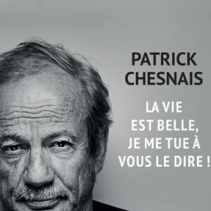 Patrick Chesnais, La vie est belle. Je me tue à vous le dire !