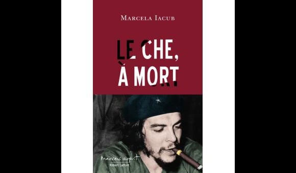 Le Che à mort de Marcela Iacub (éditions Robert Laffont)