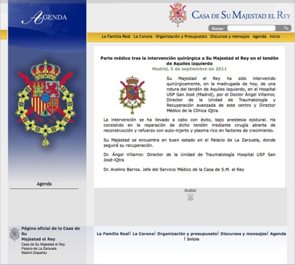 Communiqué officiel de la Maison royale suite à l'opération du roi Juan Carlos.
Le roi Juan Carlos a été opéré avec succès du tendon d'Achille du pied gauche dans la nuit du 4 au 5 septembre 2011. De retour au Palais de la Zarzuela, il entame une longue période de convalescence et rééducation.