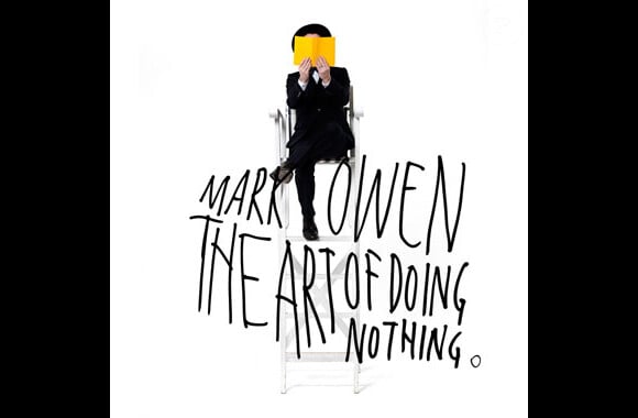 Mark Owen - The Art Of Doing Nothing - album attendu le 10 juin 2013.