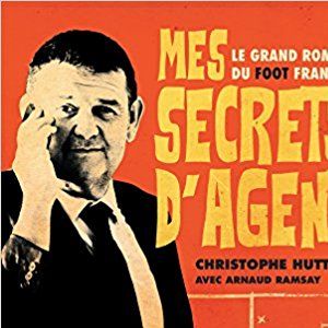 Couverture de "Mes secrets d'agent: Le grand roman du foot français", de Christophe Hutteau,; paru le 20 septembre 2017 aux éditions Marabout.