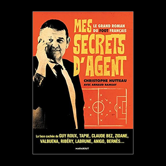 Couverture de "Mes secrets d'agent: Le grand roman du foot français", de Christophe Hutteau,; paru le 20 septembre 2017 aux éditions Marabout.
