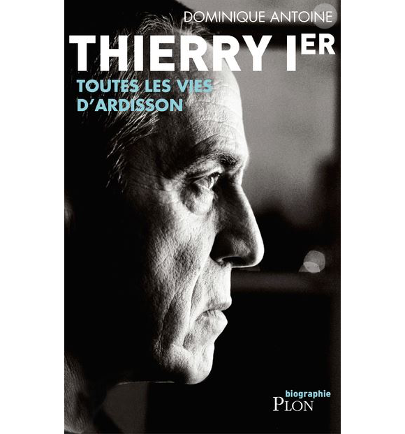 Thierry Ier, la biographie de Thierry Ardisson par Dominique Antoine. Mai 2018.