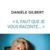 "Il faut que je vous raconte..." de Danièle Gilbert, Talents Editions, mars 2018.