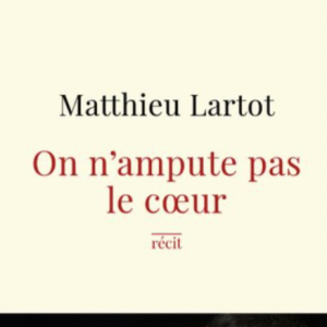 On n'ampute pas le coeur (Robert Lafon) de Matthieu Lartot