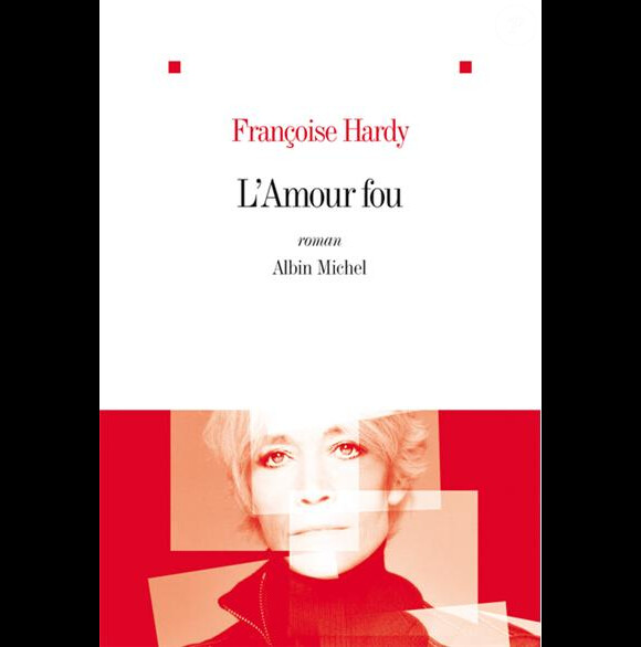 L'Amour Fou, un roman de Françoise Hardy, chez Albin Michel, octobre 2012.