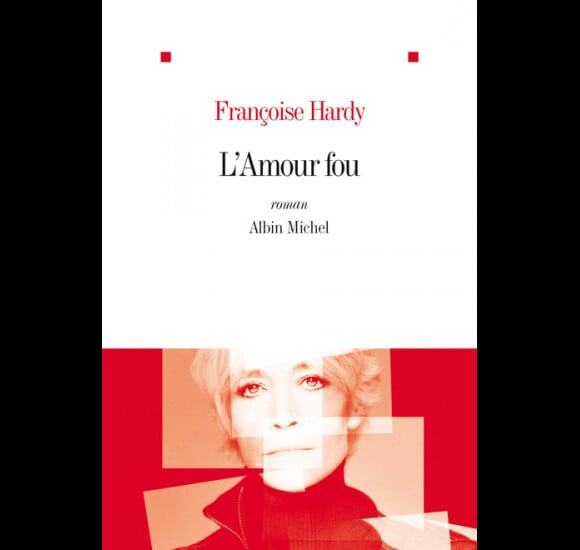 L'Amour fou de Françoise Hardy (Ed. Albin Michel) - novembre 2012.