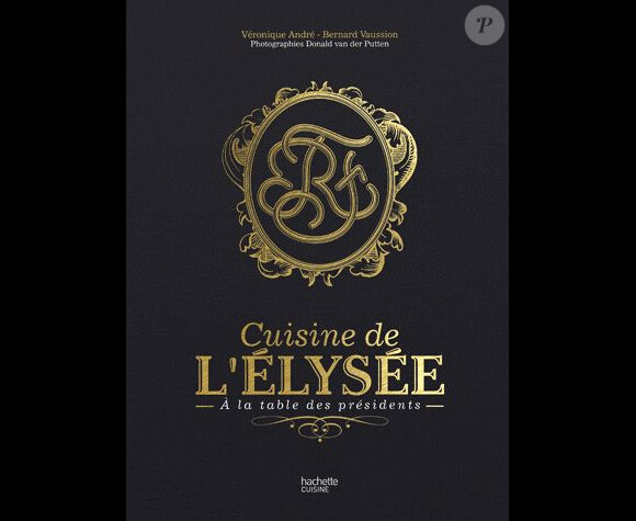 "Cuisine de l'Elysée. À la table des présidents", de Bernard Vaussion paru en 2012 aux éditions Hachette Cuisine.
