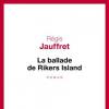 Régis Jauffret - La Ballade de Rikers Island - 432 pages - 21.00 € TTC. En librairies le 16 janvier 2014.