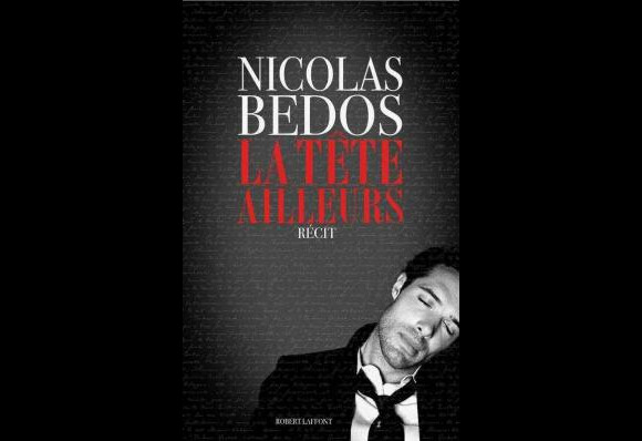 La Tête ailleurs, de Nicolas Bedos (2013, éditions Robert Laffont)