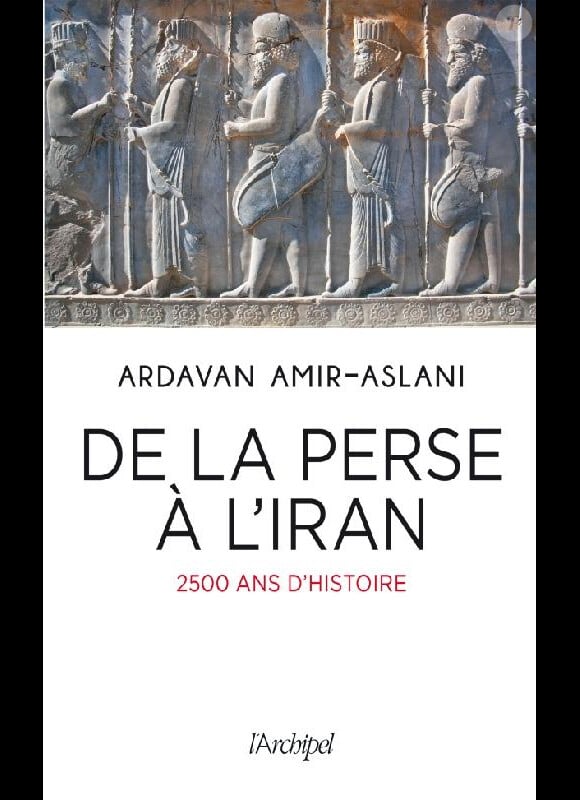 "De la Perse à l'Iran, 2 500 ans d'Histoire", par Ardavan Amir-Aslani, éditions de l'Archipel, mars 2018.