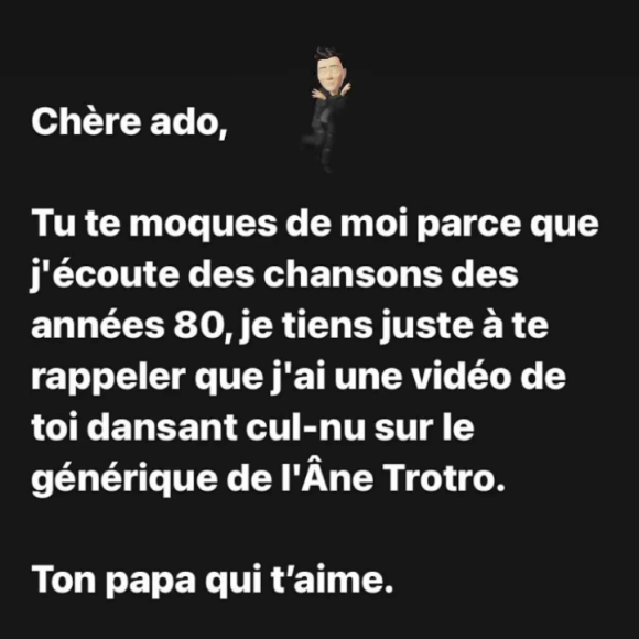 "Chère ado. Tu te moques de moi parce que j'écoute des chansons des années 80, je tiens juste à te rappeler que j'ai une vidéo de toi, dansant cul-nu sur le générique de l'Âne Trotro. Ton papa qui t'aime", a-t-il écrit.
Jean-Luc Reichmann moqué par l'un de ses enfants, il menace avec humour de balancer des dossiers. Instagram