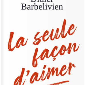 Couverture du roman "La seule façon d'aimer" de Didier Barbelivien publié le 7 février 2024 aux éditions Fayard