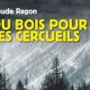 Le roman lauréat du prix du Quai des Orfèvres 2011, du Bois pour les cercueils de Claude Ragon