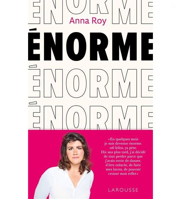 Et puis, il y a Énorme (éd. Larousse), ce livre de 192 pages sorti par Anna Roy depuis ce mercredi 8 janvier. 

Anna Roy - Énorme (éd. Larousse)