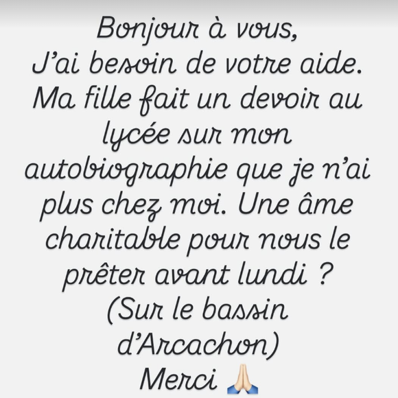 "J'ai besoin de votre aide. Ma fille fait un devoir au lycée sur mon autobiographie que je n'ai plus chez moi. Une âme charitable pour nous le prêter avant lundi ? (Sur le bassin d'Arcachon). Merci"

Laure Manaudou demande de l'aide à ses abonnés sur Instagram.