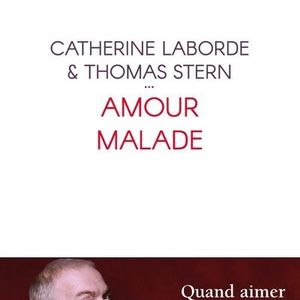 Couverture du livre "Amour malade" écrit par Catherine Laborde et Thomas Stern. Publié aux éditions Plon en octobre 2020