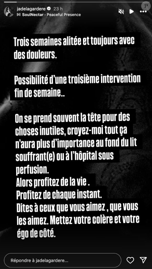 Et de compléter : "Croyez-moi tout ça n'aura plus d'importance au fond du lit souffrant(e) ou à l'hôpital sous perfusion. Alors profitez de la vie. Profitez de chaque instant. Dites à ceux que vous aimez, que vous les aimez. Mettez votre colère et votre égo de côté".

(Capture d'écran Instagram de Jade Lagardère ce lundi 8 juillet 2025)