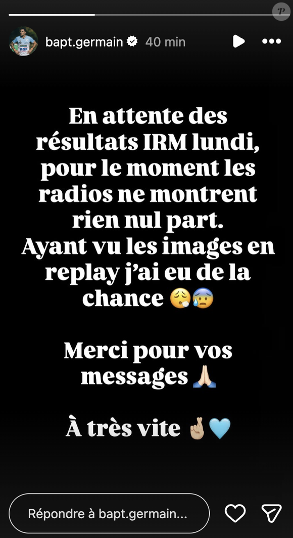 Le lendemain, Germain a partagé sur Instagram que les radios ne montraient "rien nulle part" et qu’il attendait les résultats de l’IRM, tout en remerciant pour les messages de soutien.

Baptiste Germain s'est blessé lors de son dernier match de rugby