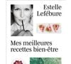 Estelle Lefébure - Mes meilleures recettes bien-être