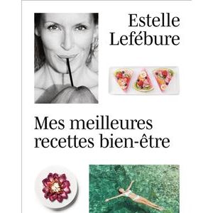 Estelle Lefébure - Mes meilleures recettes bien-être