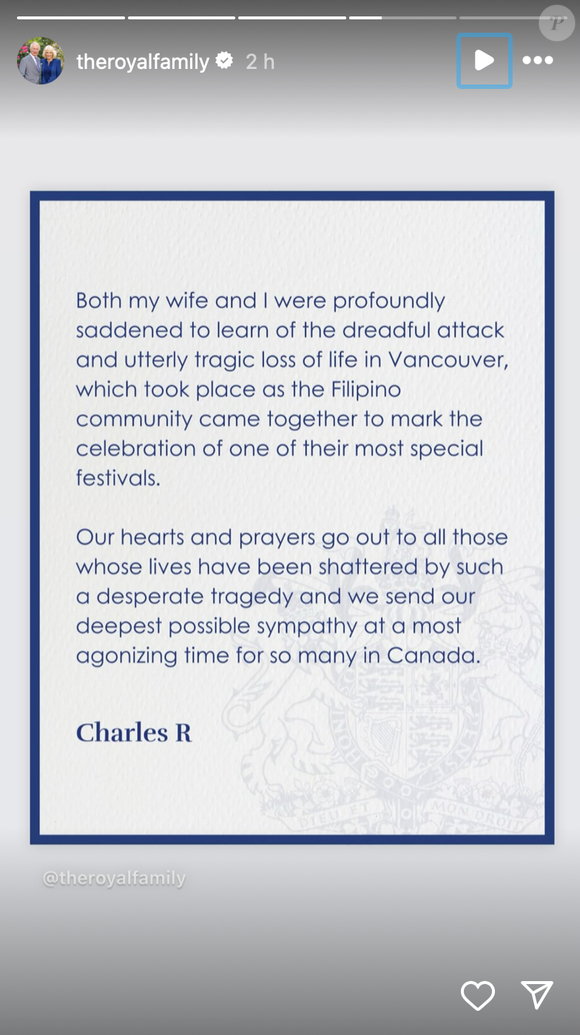 Le roi Charles III et la reine Camilla ont tenu à publier des condoléances publiques. 

Message du roi Charles III et de la reine Camilla après l'attaque à la voiture-bélier de Vancouver. Capture Instagram The Royal Family